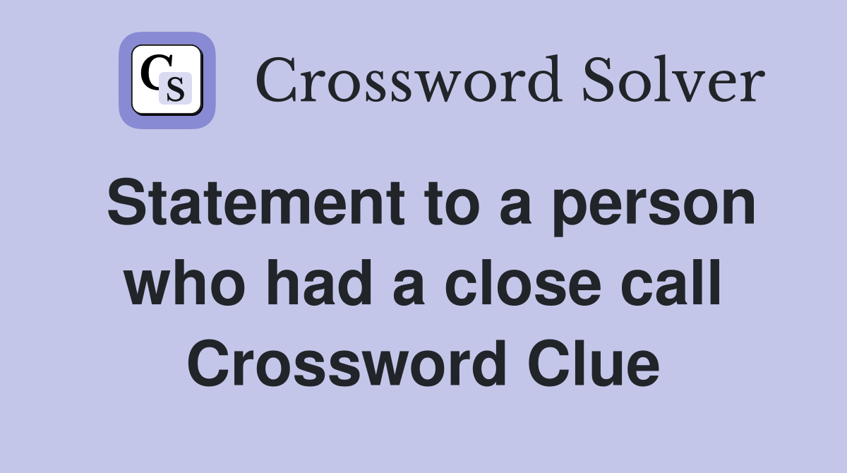 Statement to a person who had a close call Crossword Clue Answers